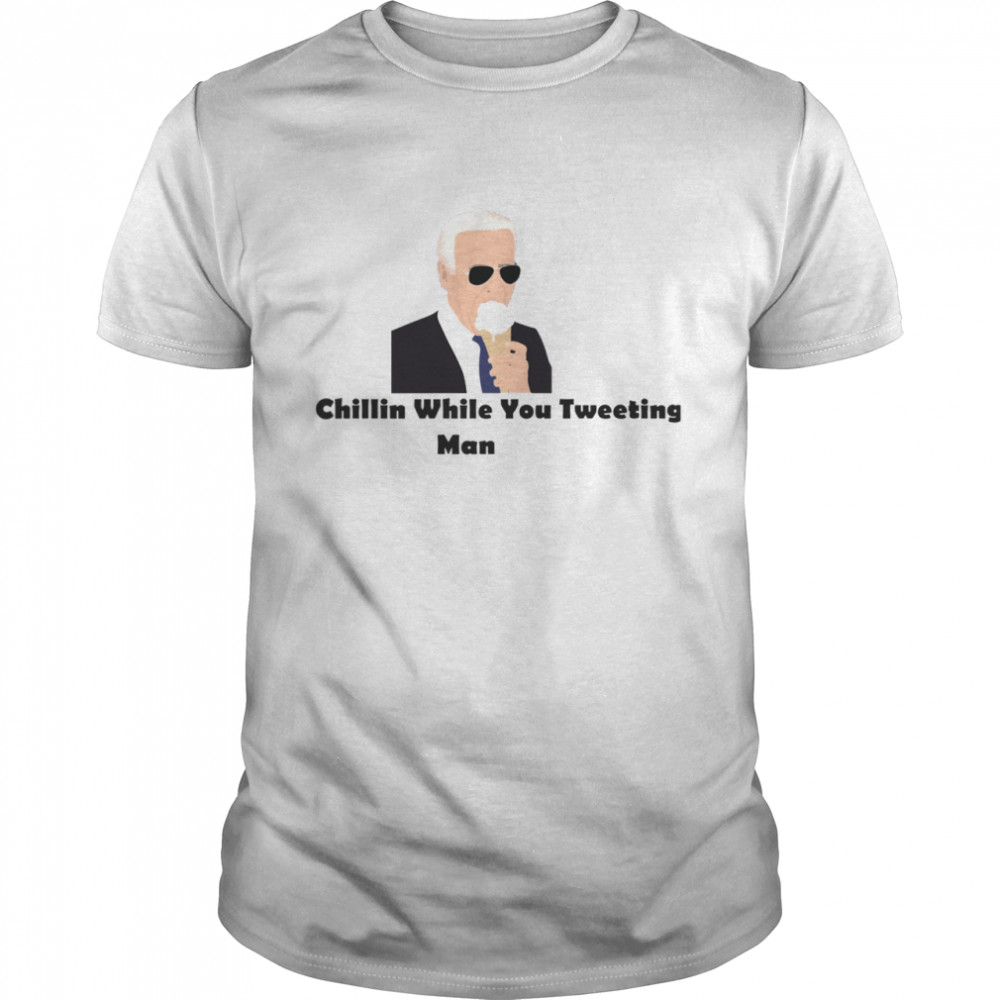 Joe Biden Chillin While You Tweeting Man President shirt