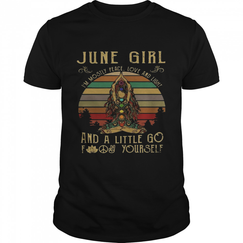 June Girl I’m Mostly Peace Love And Light And A Little Go Fuck Yourself Vintage shirt