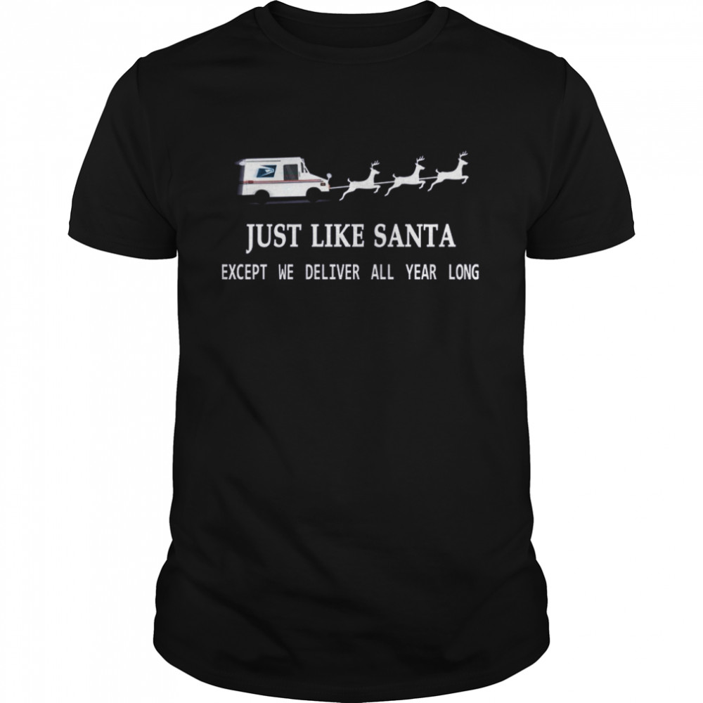 Just Like Santa Except We Deliver All Year Long shirt