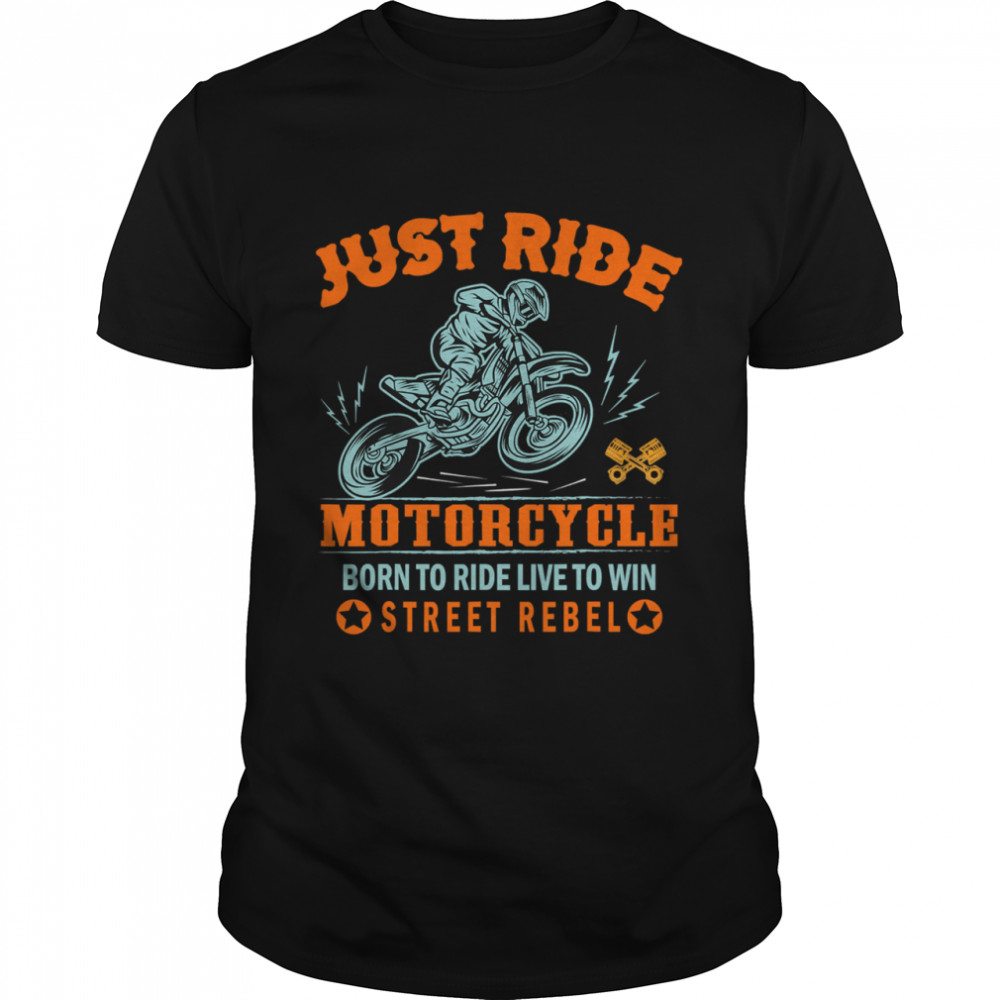 Just Ride Motorcycle Born To Ride Live To Win Street Rebel shirt