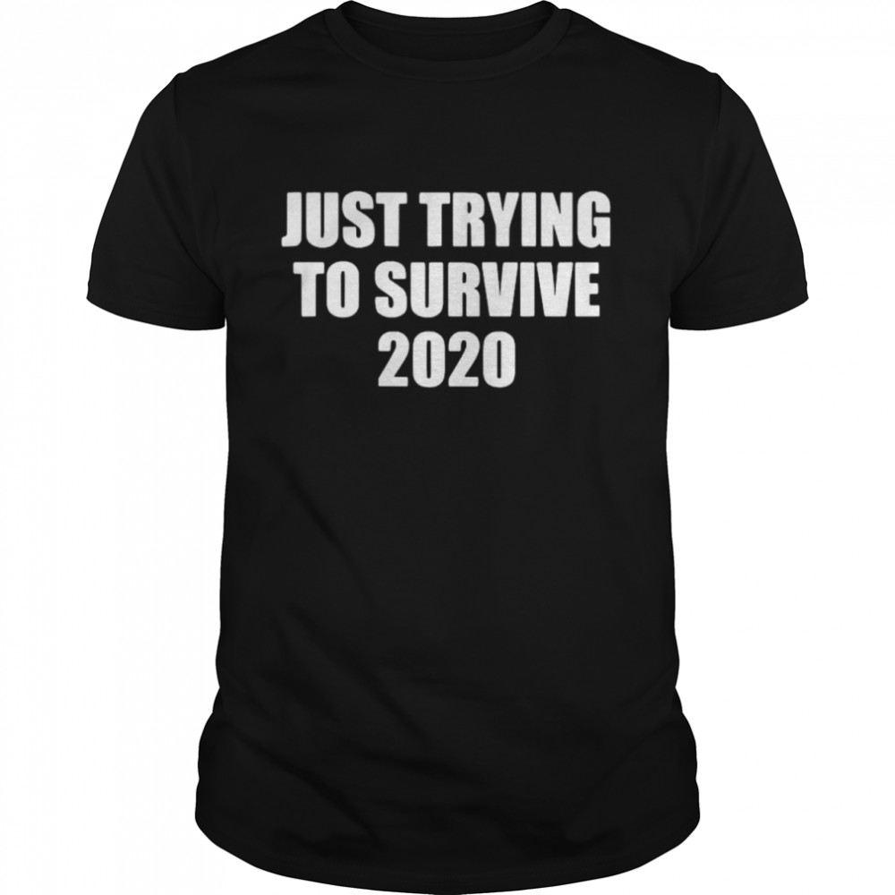 Just Trying To Survive 2020 tshirt