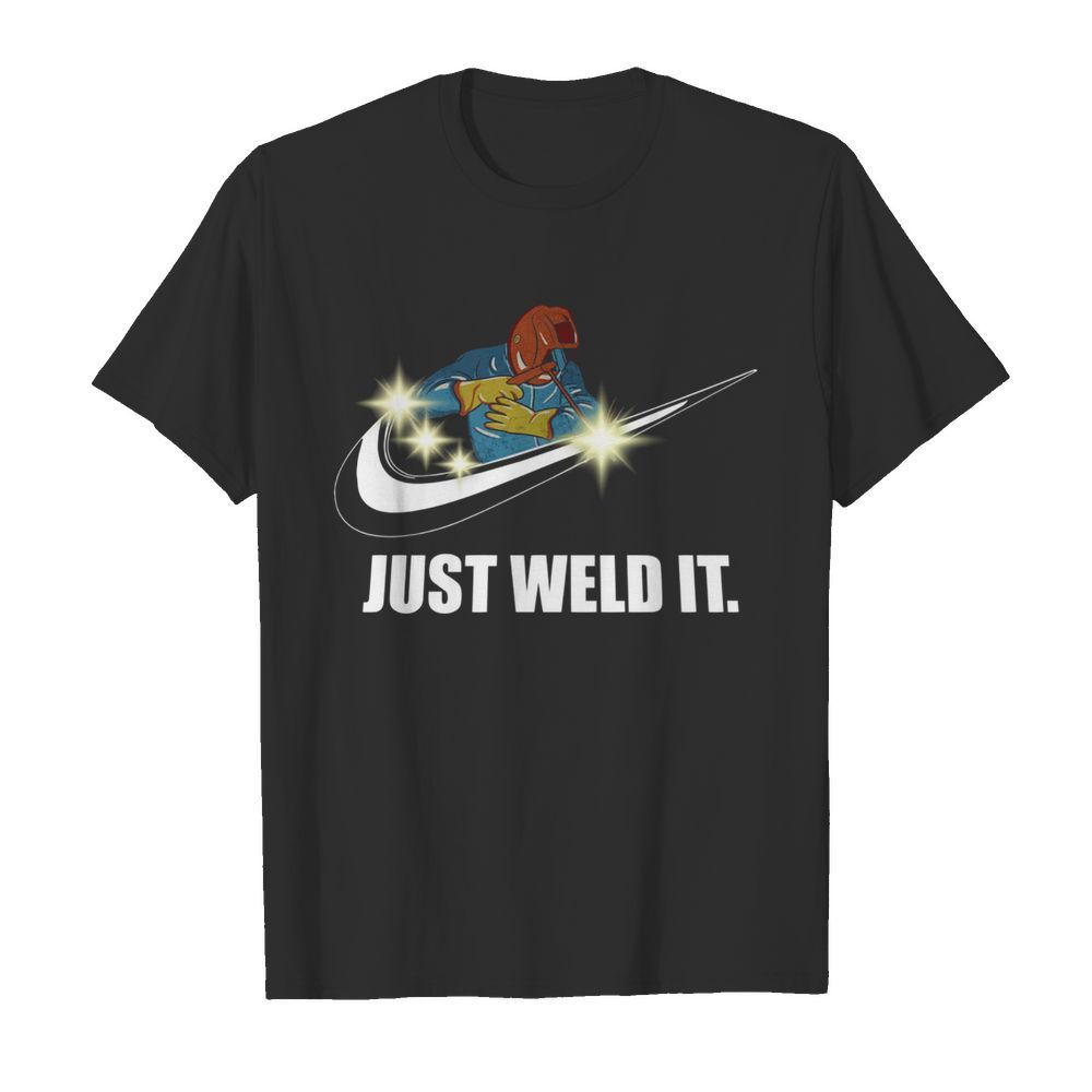 Just Weld It shirt