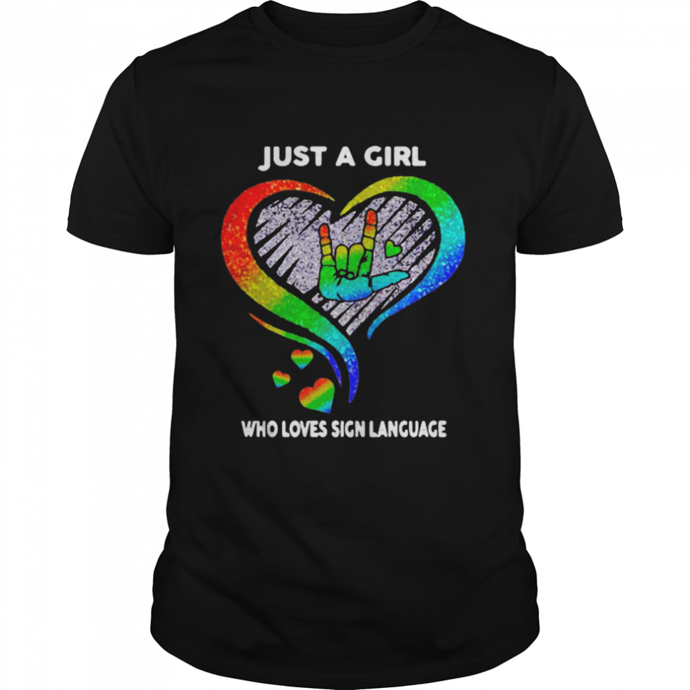 Just a girl who loves sign language LGBT shirt