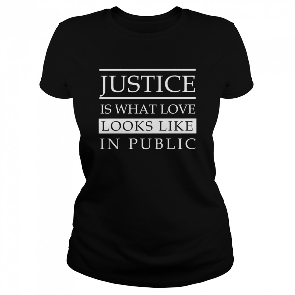 Justice is what love looks like in public  Classic Women's T-shirt