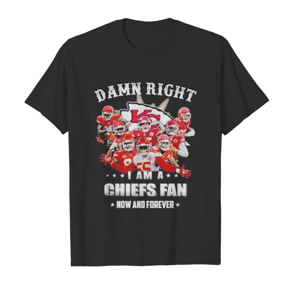 Kansas city chiefs damn right i am a chiefs fan now and forever shirt