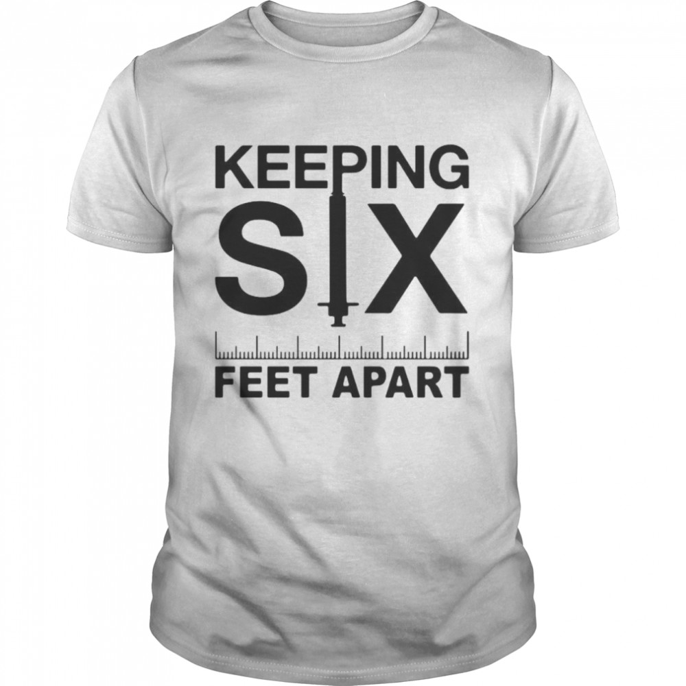 Keeping six feet apart shirt