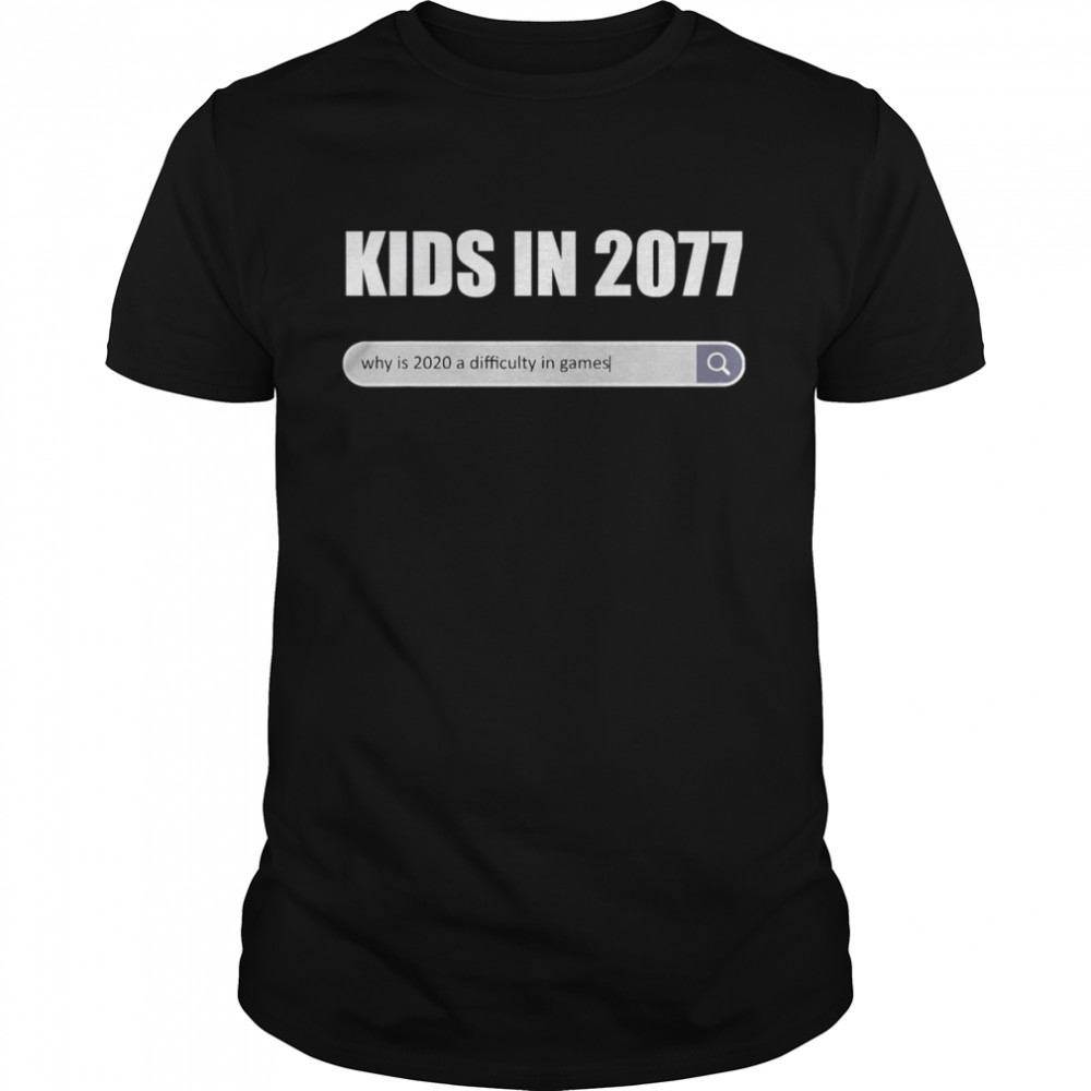 Kids in 2077 – why 2020 is a difficulty in games gamer shirt