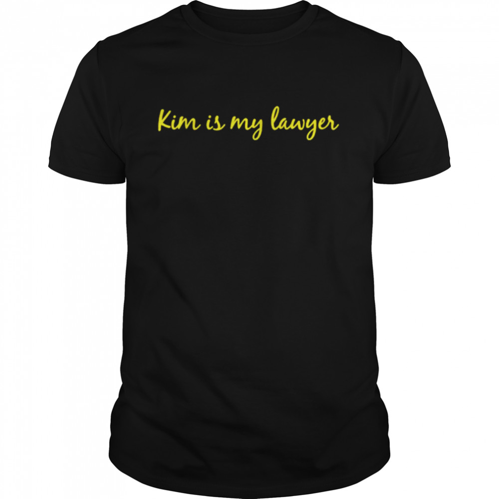 Kim is my lawyer shirt