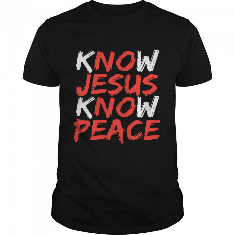 Know Jesus Know Peace shirt