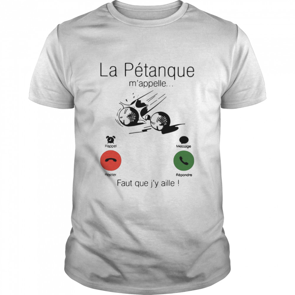 La Petanque M’appelle Faut Que J’y Aille shirt