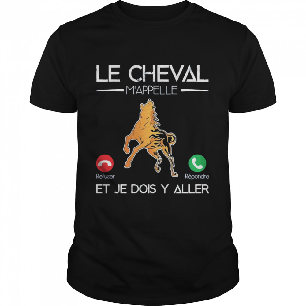 Le Cheval Mappelle Et Je Dois Y Aller shirt