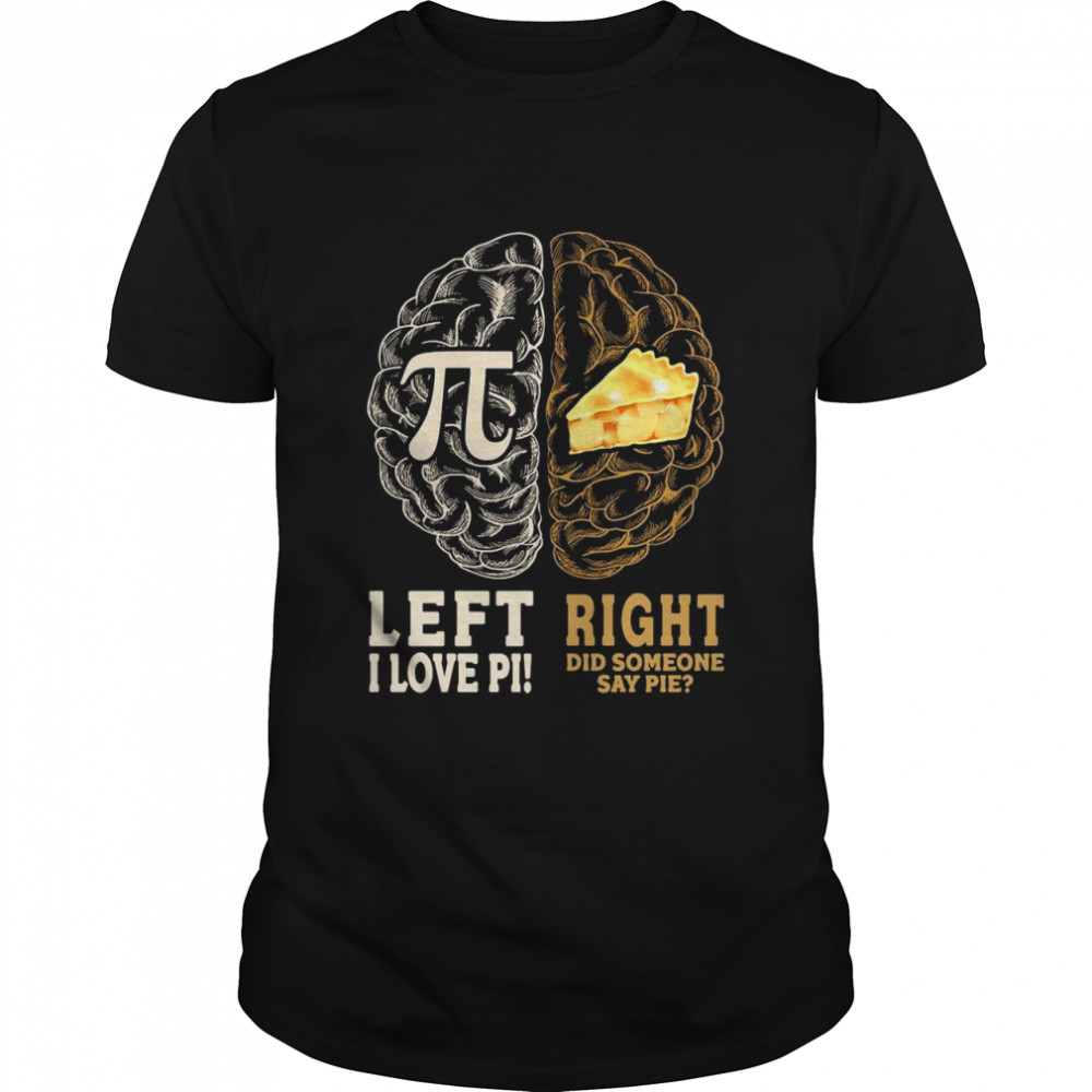 Left I Love Pi Right Did Someone Say Pie shirt