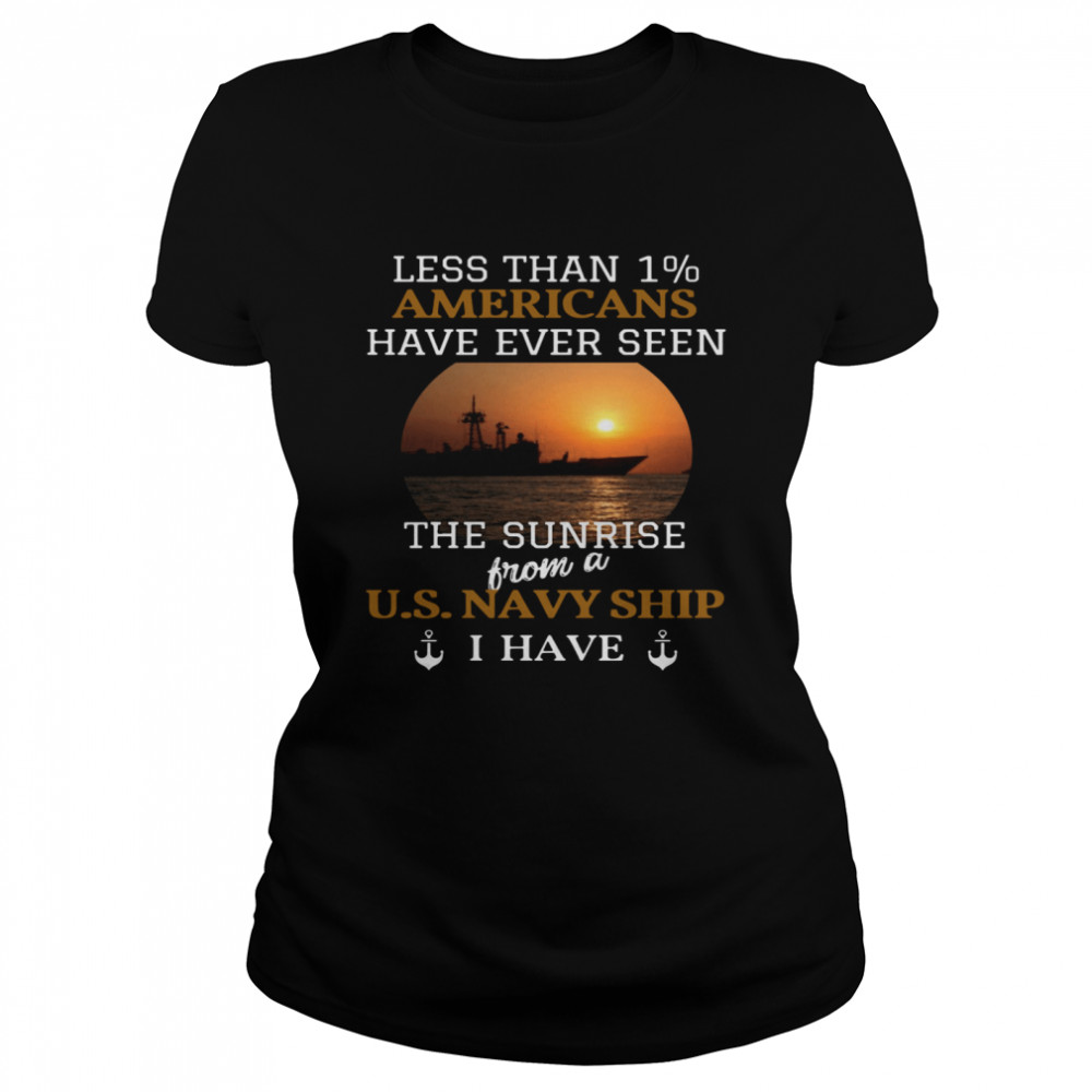 Less Than 1% Americans Have Ever Seen The Sunrise From A Us Navy Ship I Have  Classic Women's T-shirt