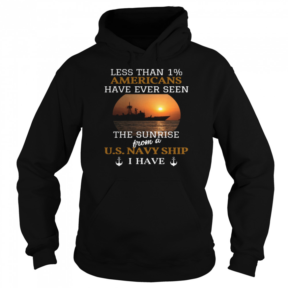 Less Than 1% Americans Have Ever Seen The Sunrise From A Us Navy Ship I Have  Unisex Hoodie