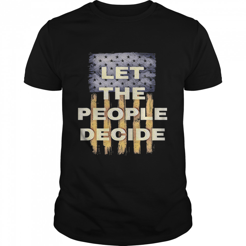 Let The People Decide Political American Flag shirt