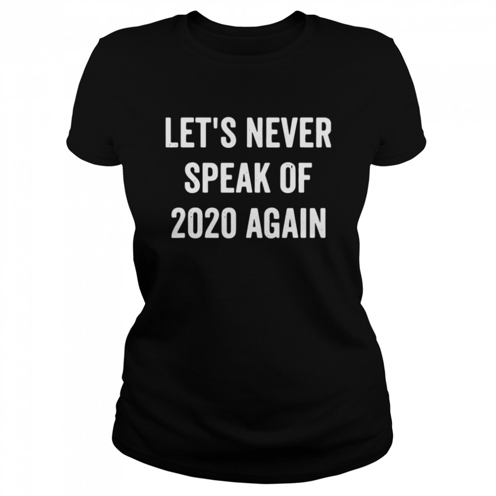 Let’s Never Speak Of 2020 Again Funny New Years Day  Classic Women's T-shirt