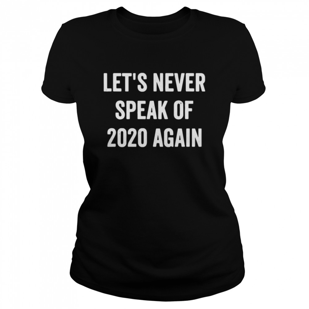 Let’s Never Speak Of 2020 Again Funny New Years Day  Classic Women's T-shirt