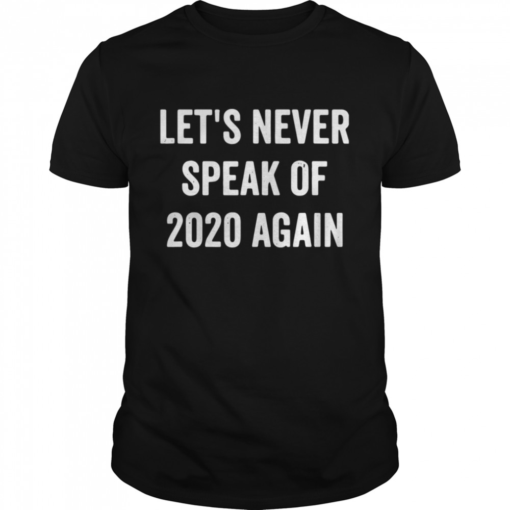 Let’s Never Speak Of 2020 Again Funny New Years Day shirt