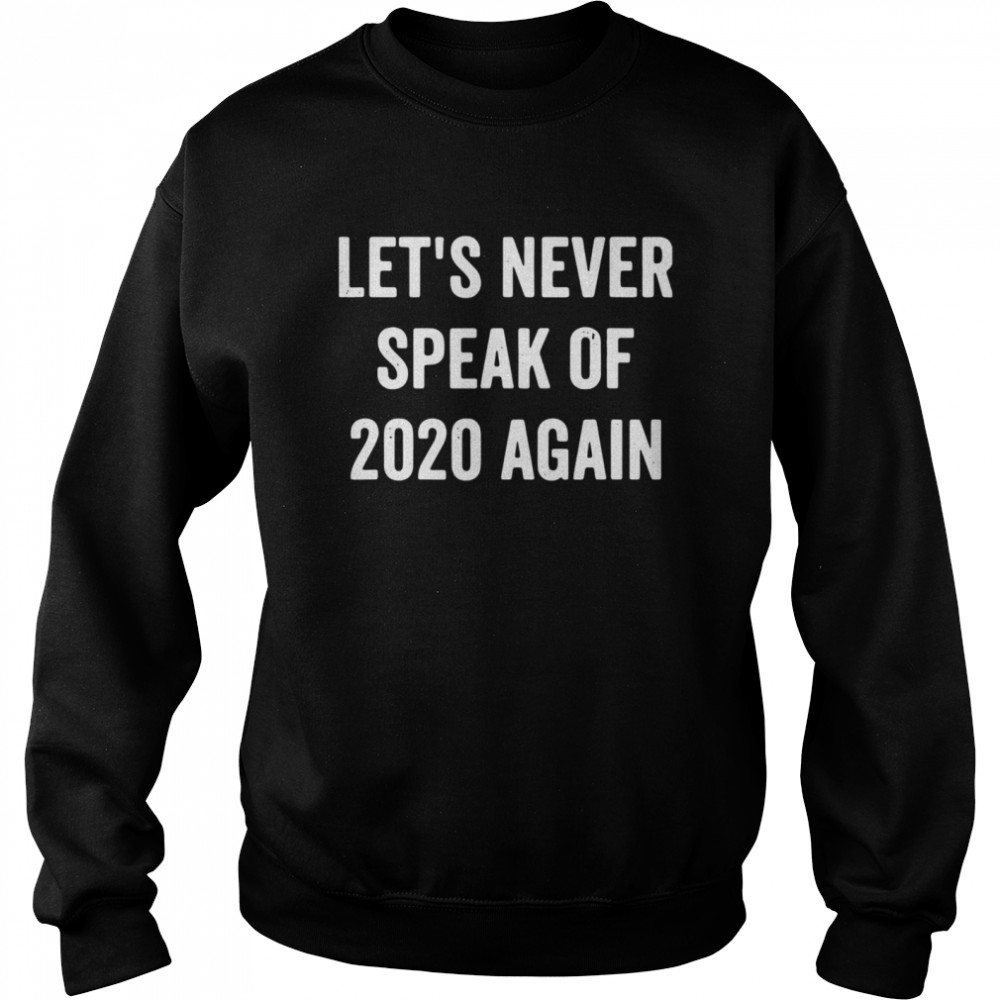 Let’s Never Speak Of 2020 Again Funny New Years Day  Unisex Sweatshirt