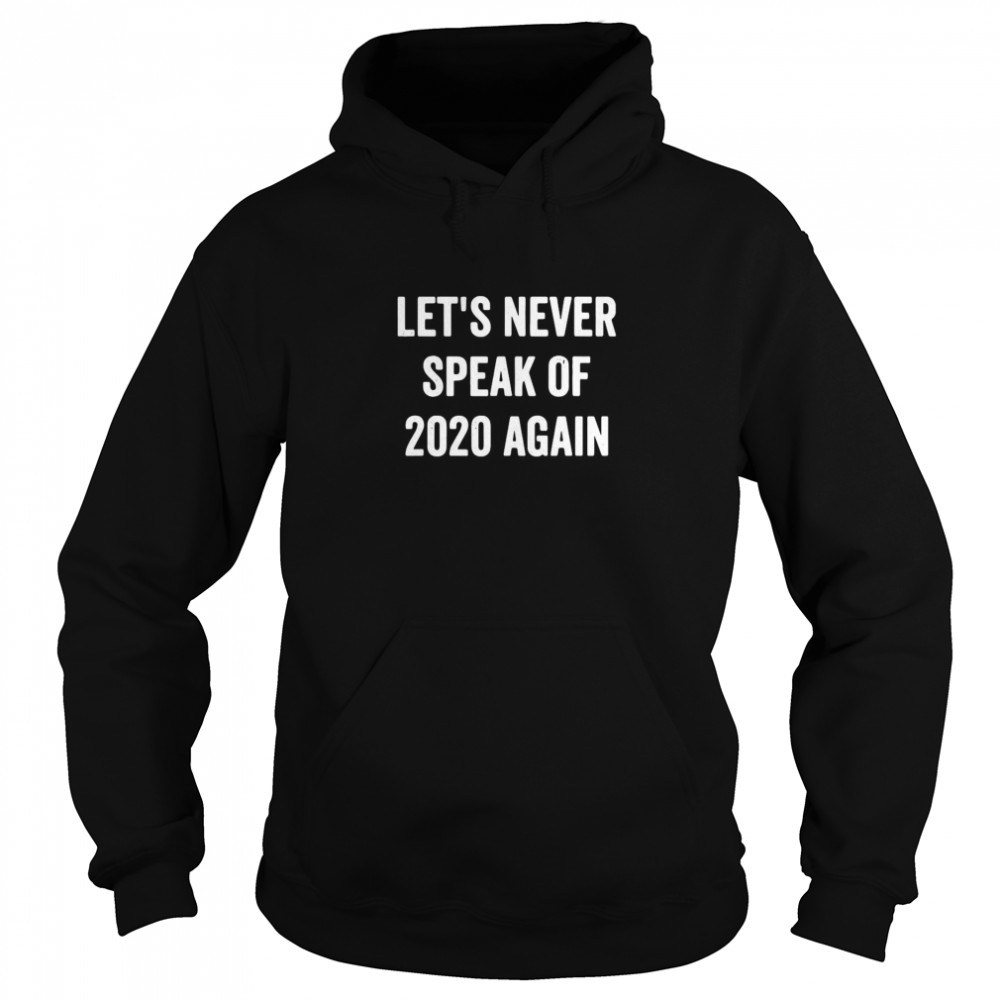 Let’s Never Speak Of 2020 Again Funny New Years Day  Unisex Hoodie