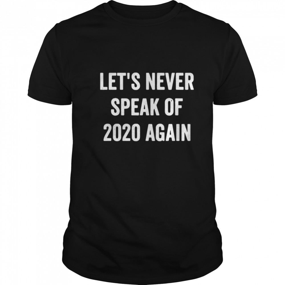 Let’s Never Speak Of 2020 Again Funny New Years Day  Classic Men's T-shirt