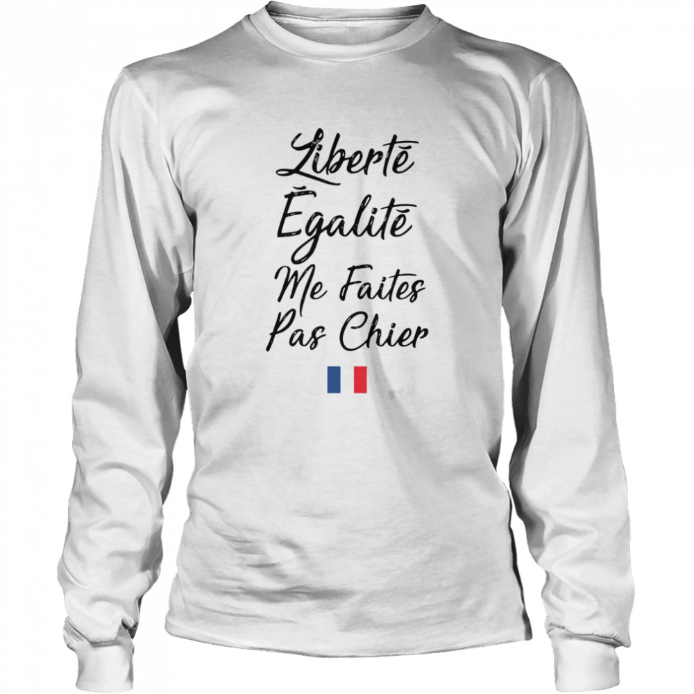 Liberté Egalité Me Faites Pas Chier  Long Sleeved T-shirt