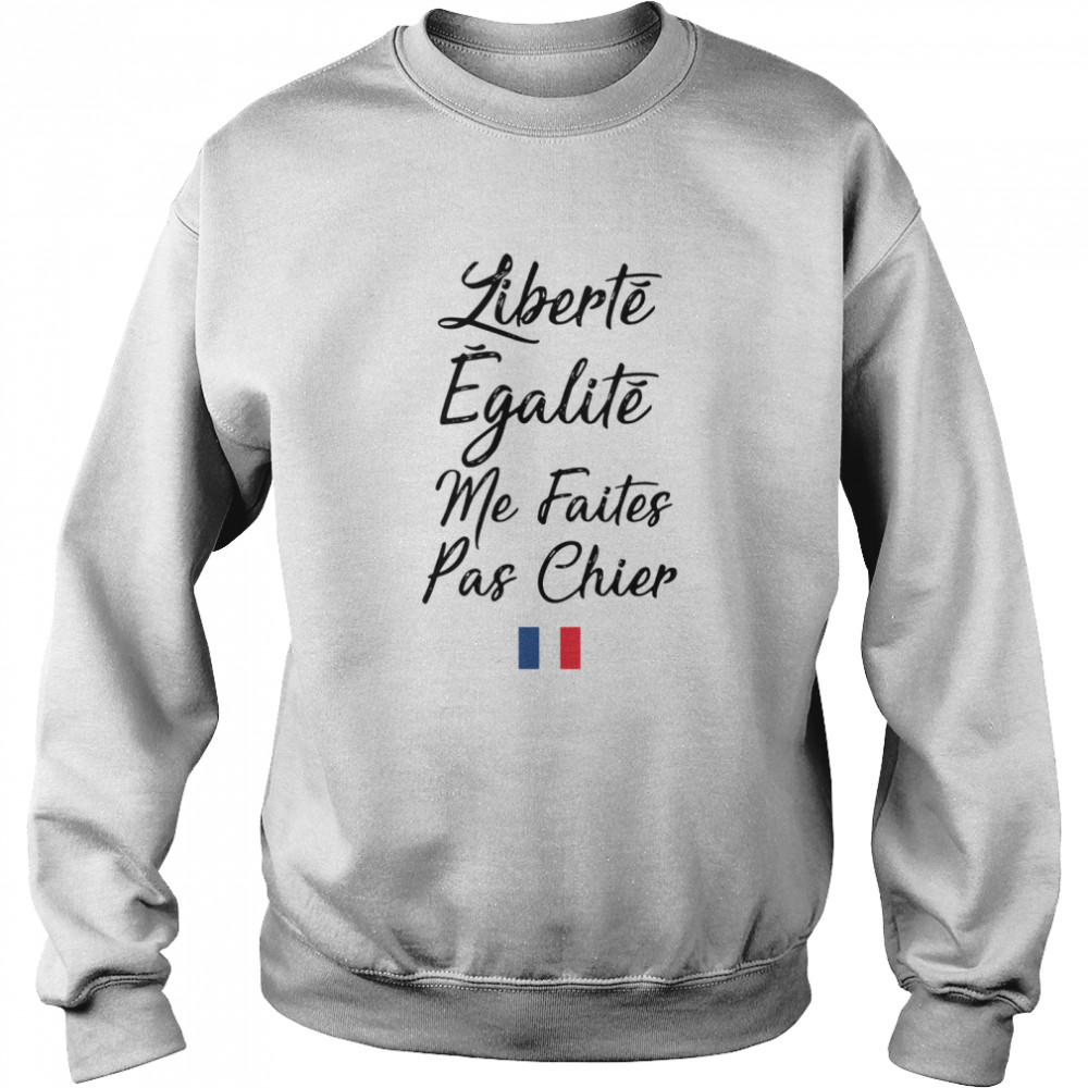 Liberté Egalité Me Faites Pas Chier  Unisex Sweatshirt