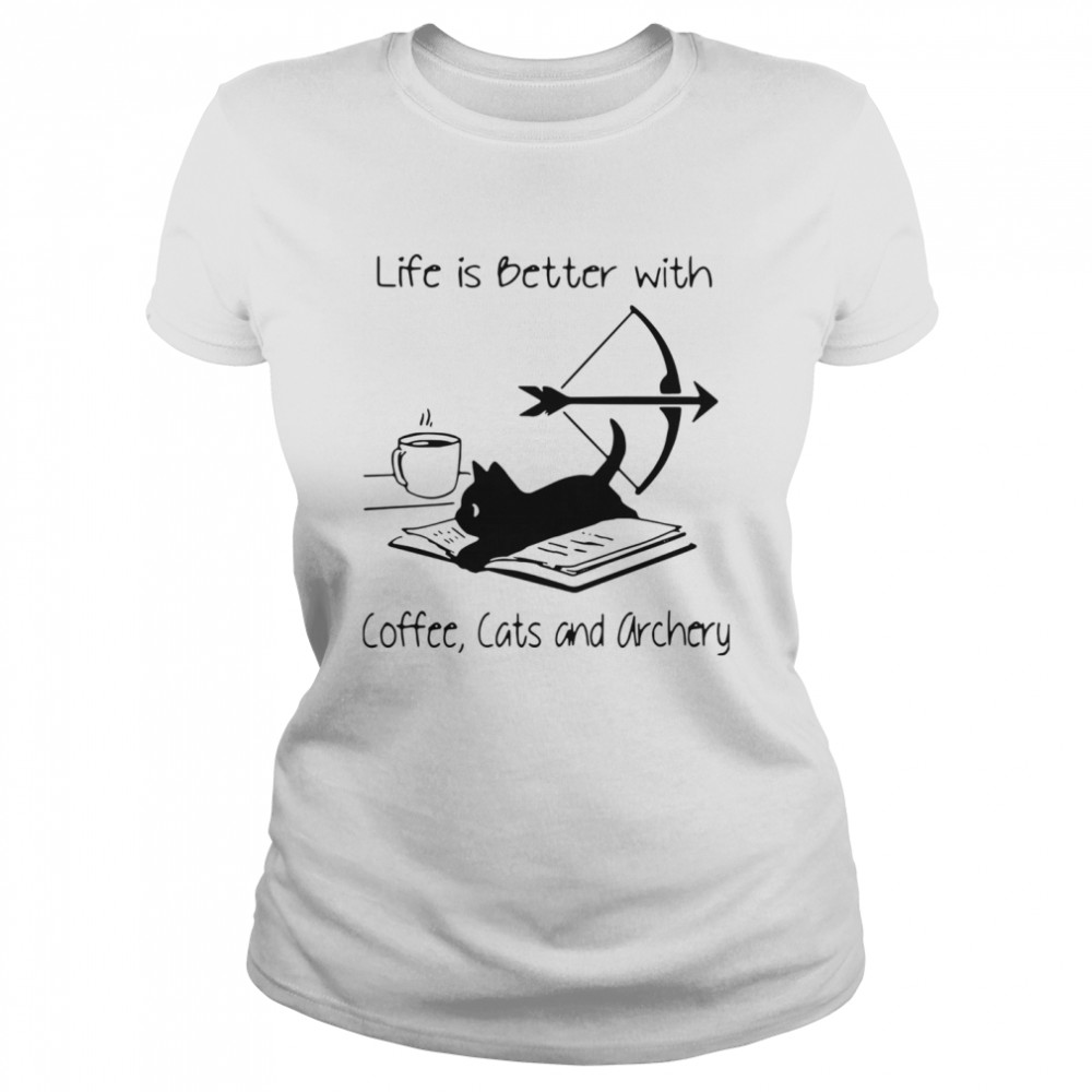 Life Is Better With Coffee Cats And Archery  Classic Women's T-shirt