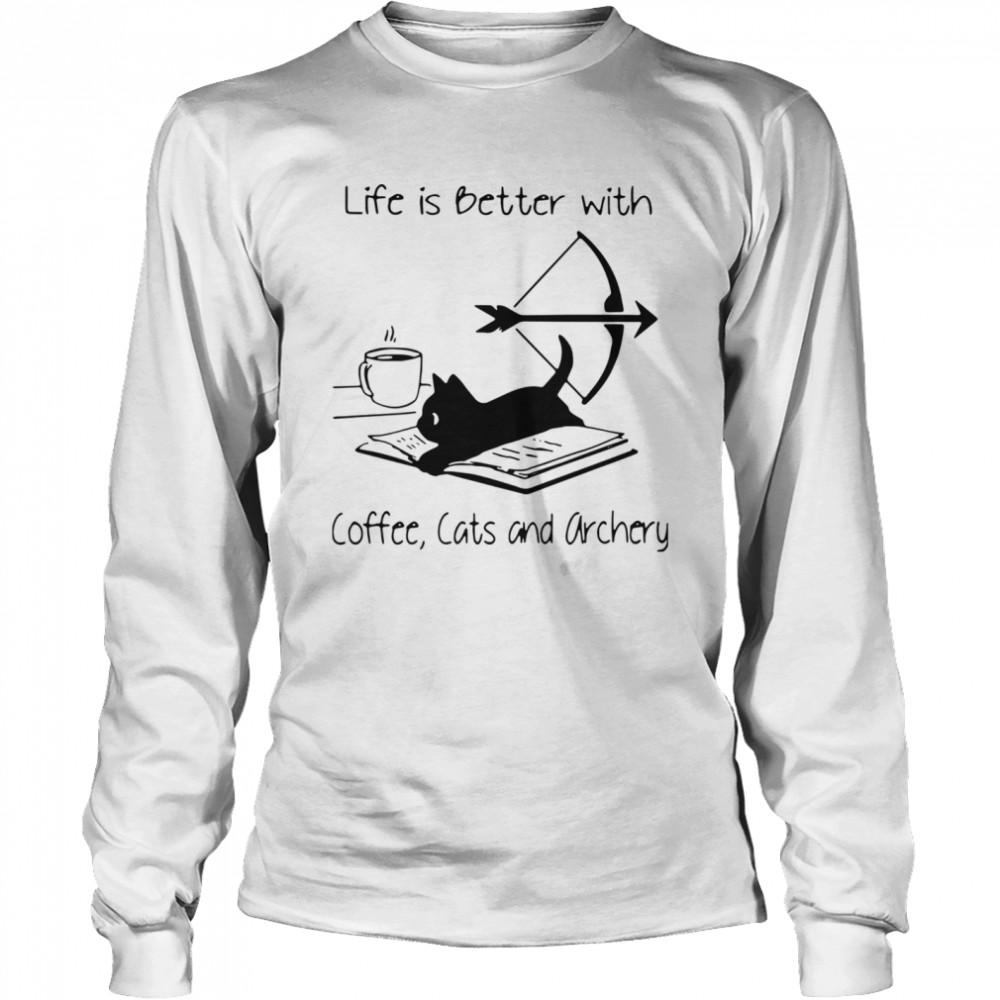 Life Is Better With Coffee Cats And Archery  Long Sleeved T-shirt