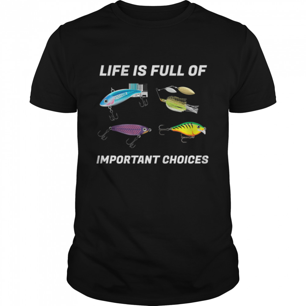 Life Is Full Of Important Choices Fishing shirt