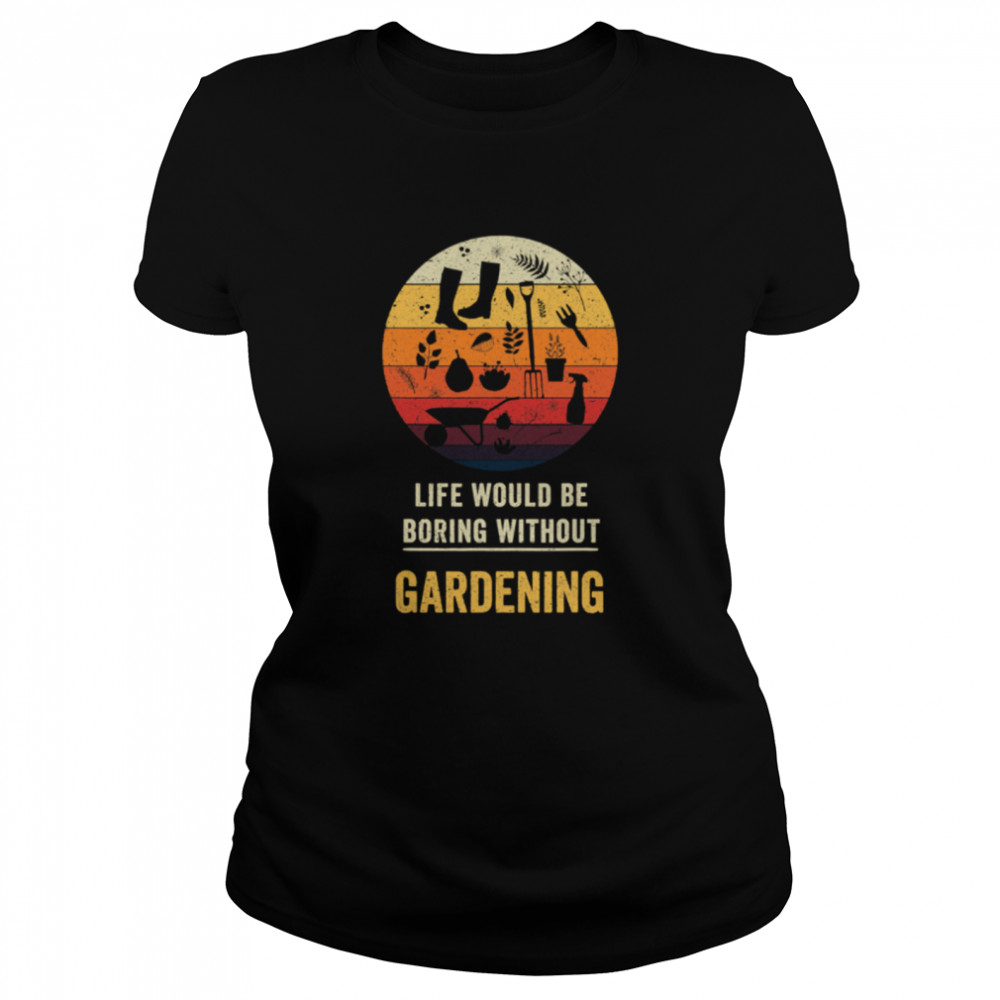 Life Would Be Boring Without Gardening Vintage  Classic Women's T-shirt