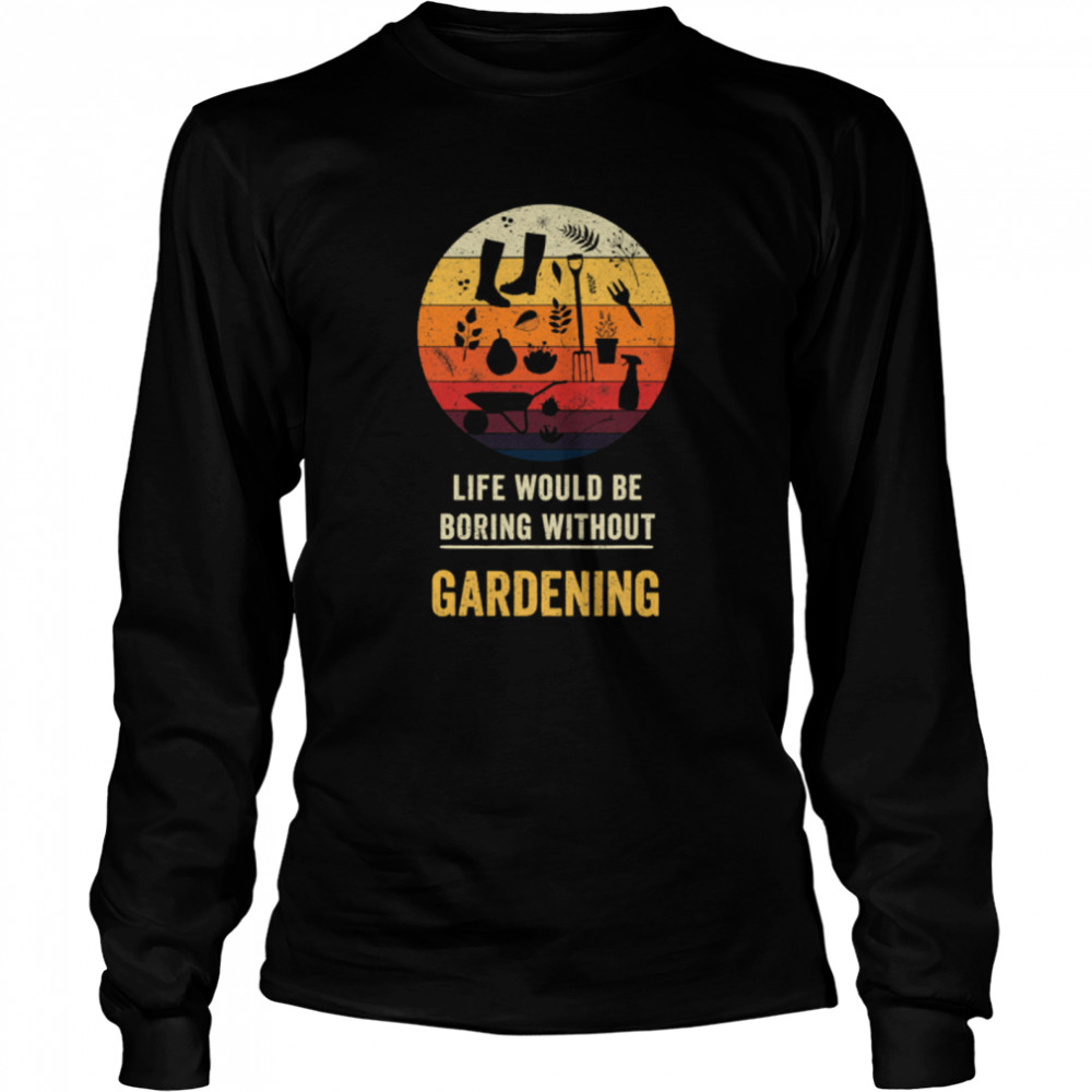 Life Would Be Boring Without Gardening Vintage  Long Sleeved T-shirt