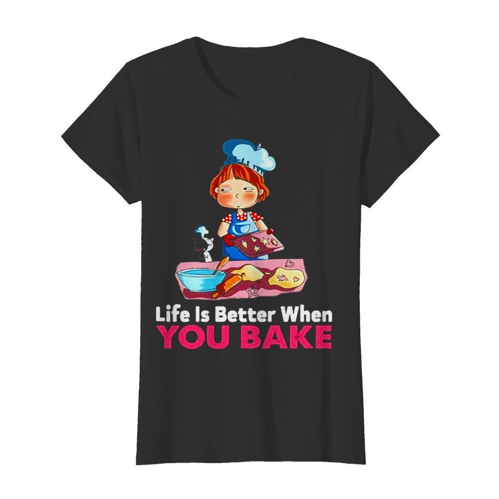 Life is better when you bake  Classic Women's T-shirt