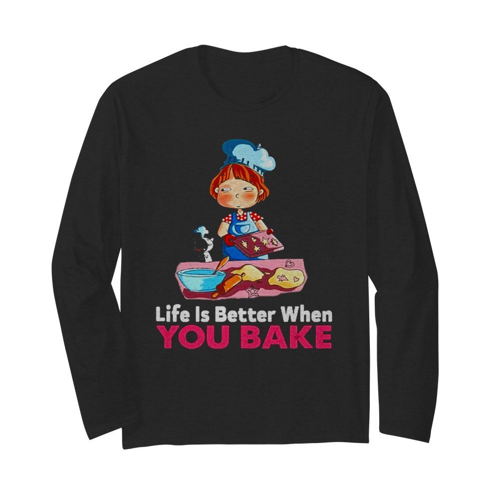 Life is better when you bake  Long Sleeved T-shirt 