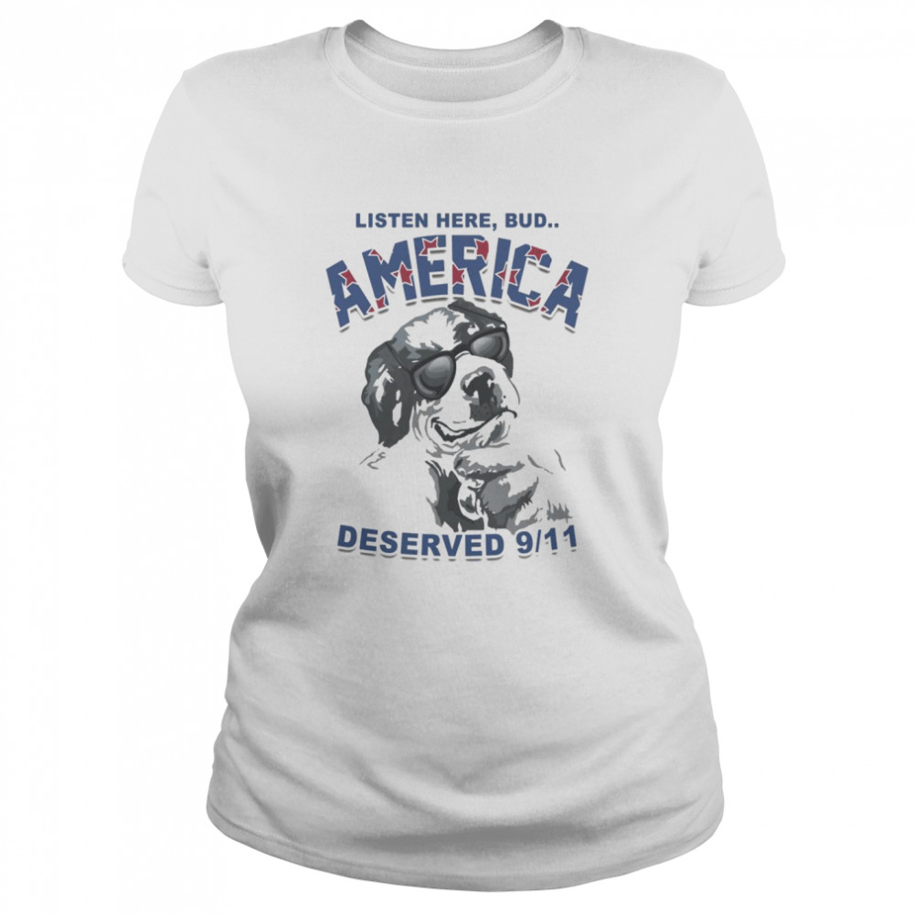 Listen Here Bud America Deserved 9 11  Classic Women's T-shirt