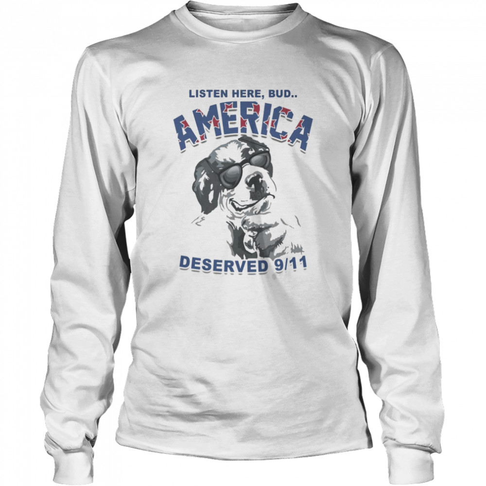 Listen Here Bud America Deserved 9 11  Long Sleeved T-shirt