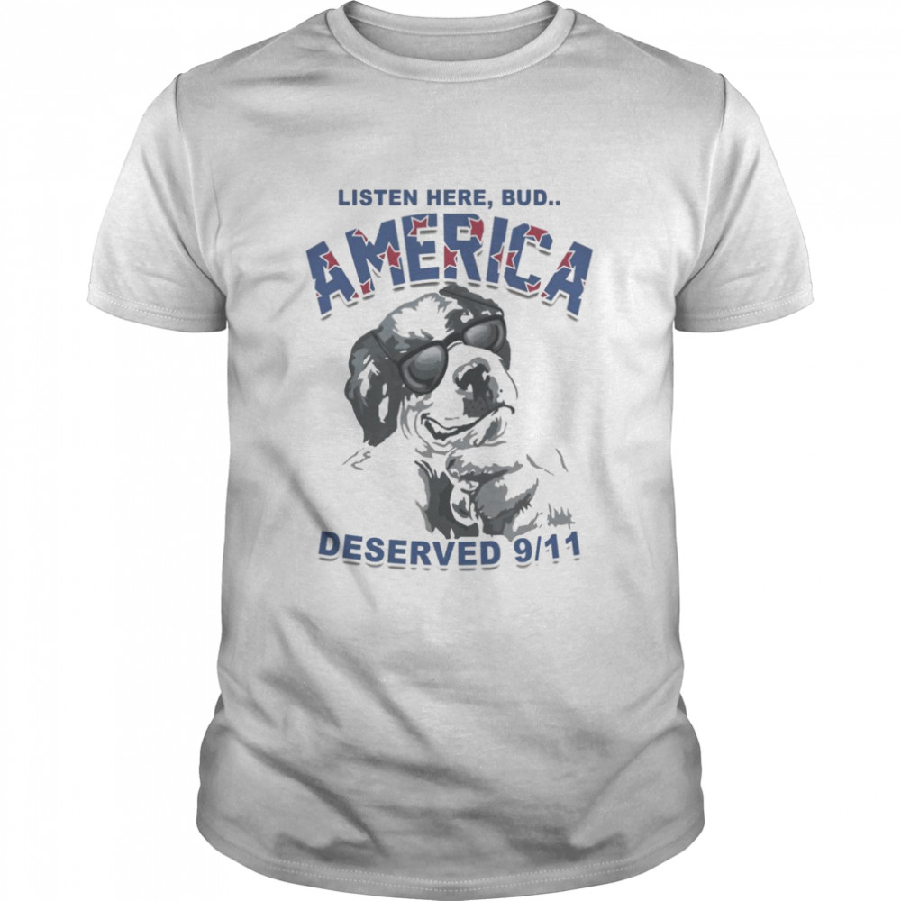 Listen Here Bud America Deserved 9 11  Classic Men's T-shirt