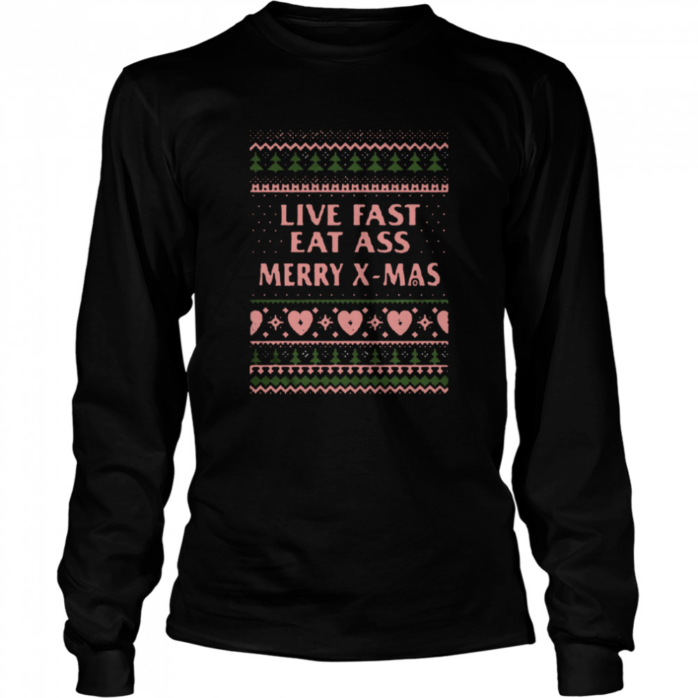 Live Fast Eat Ass Merry Xmas Ugly Christmas  Long Sleeved T-shirt