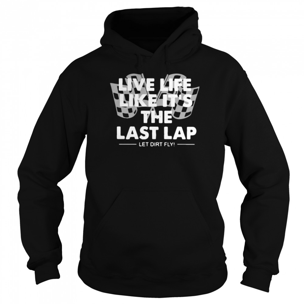 Live Life Like It’s The Last Lap Let Dirt Fly  Unisex Hoodie