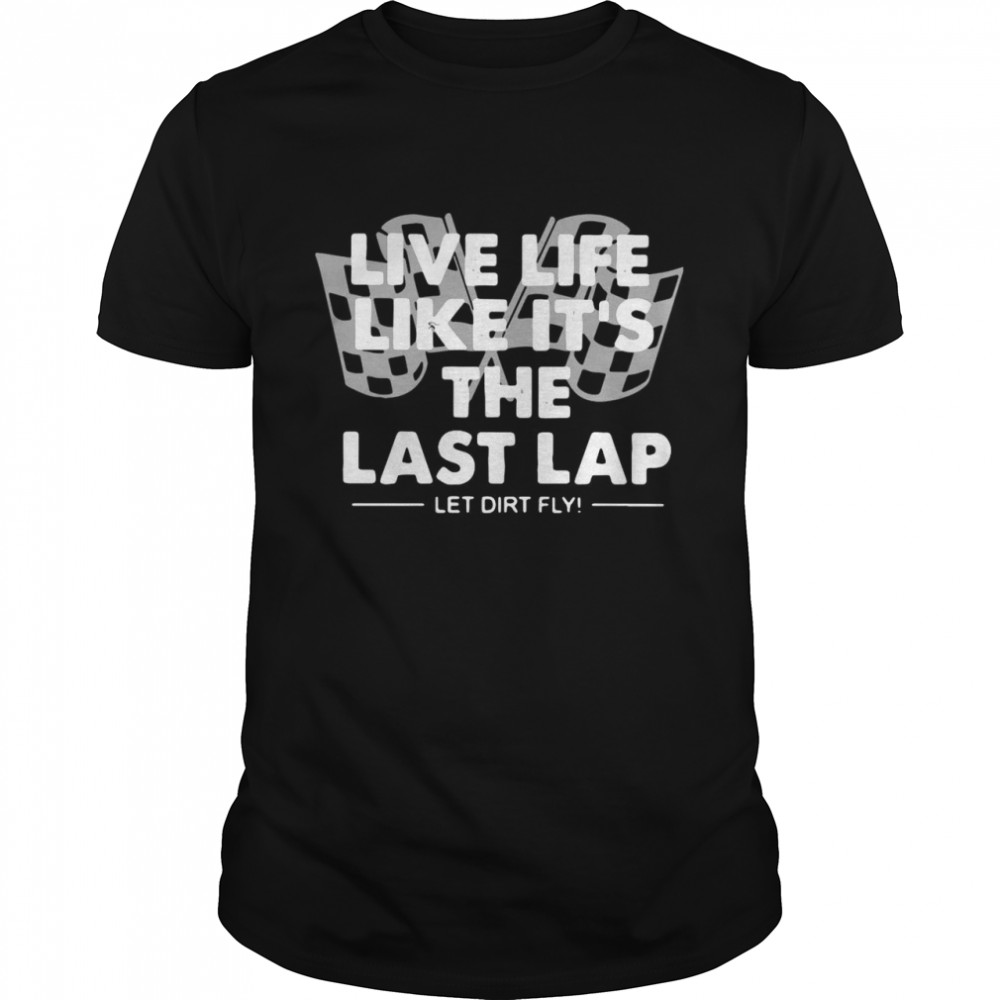 Live Life Like It’s The Last Lap Let Dirt Fly  Classic Men's T-shirt