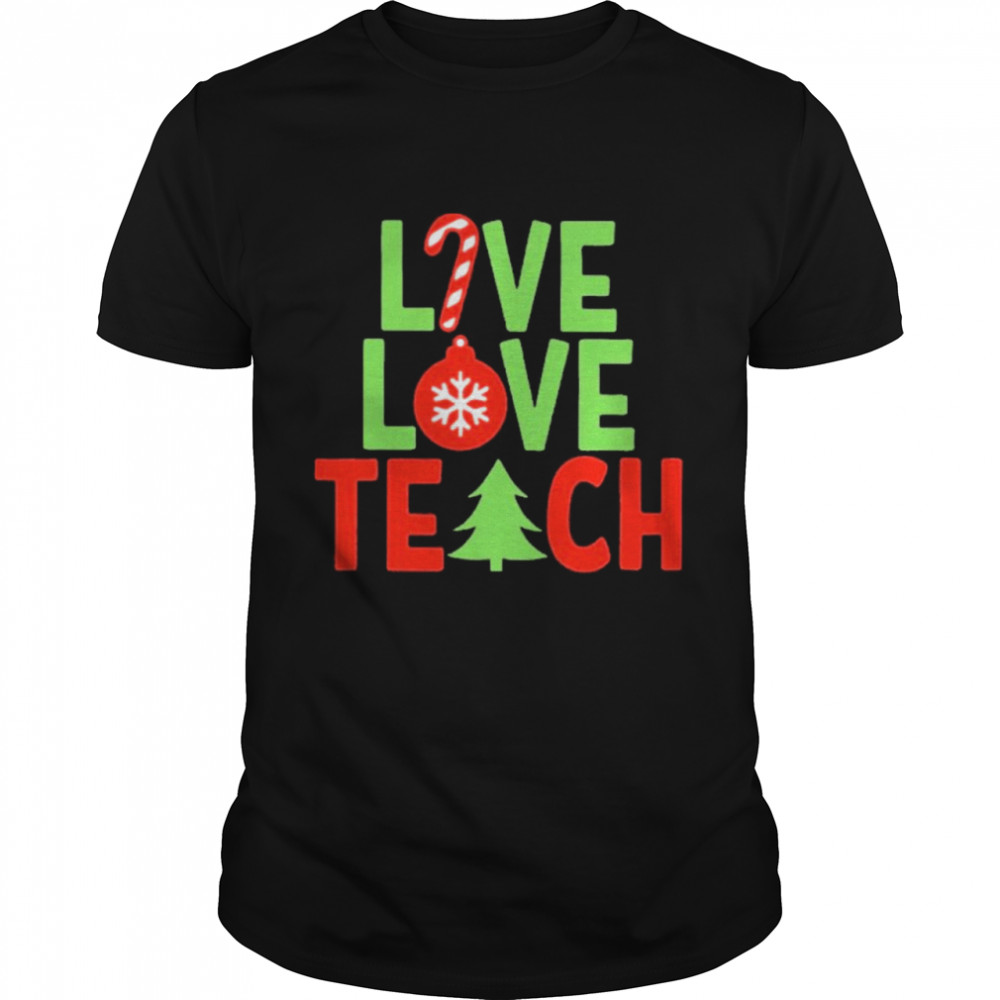 Live love teach christmas shirt