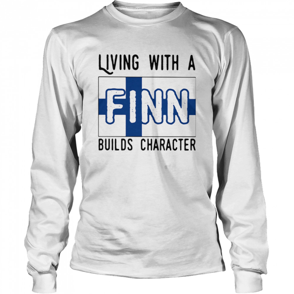 Living With A Finn Builds Character  Long Sleeved T-shirt