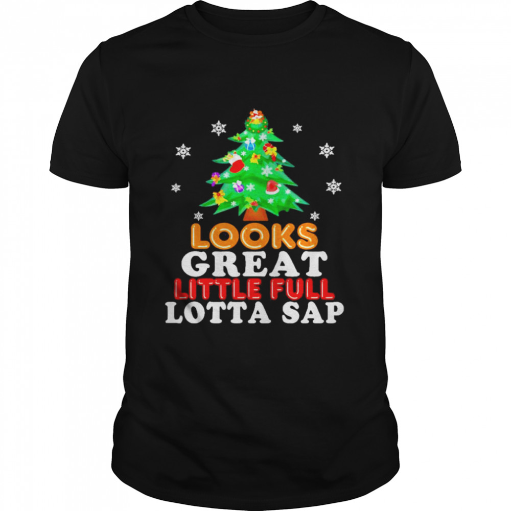 Looks great little full lotta sap tree pine merry christmas shirt