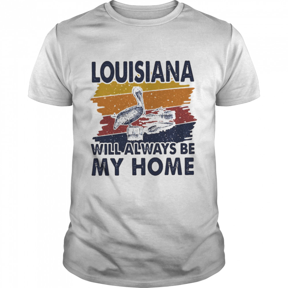 Louisiana Will Always Be My Home Vintage shirt