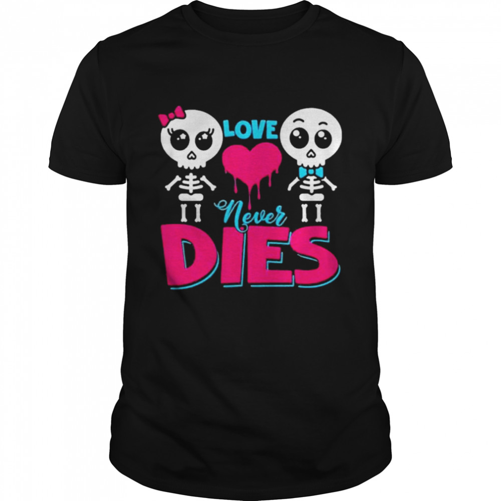 Love Never Dies Couple Skeleton Lover shirt