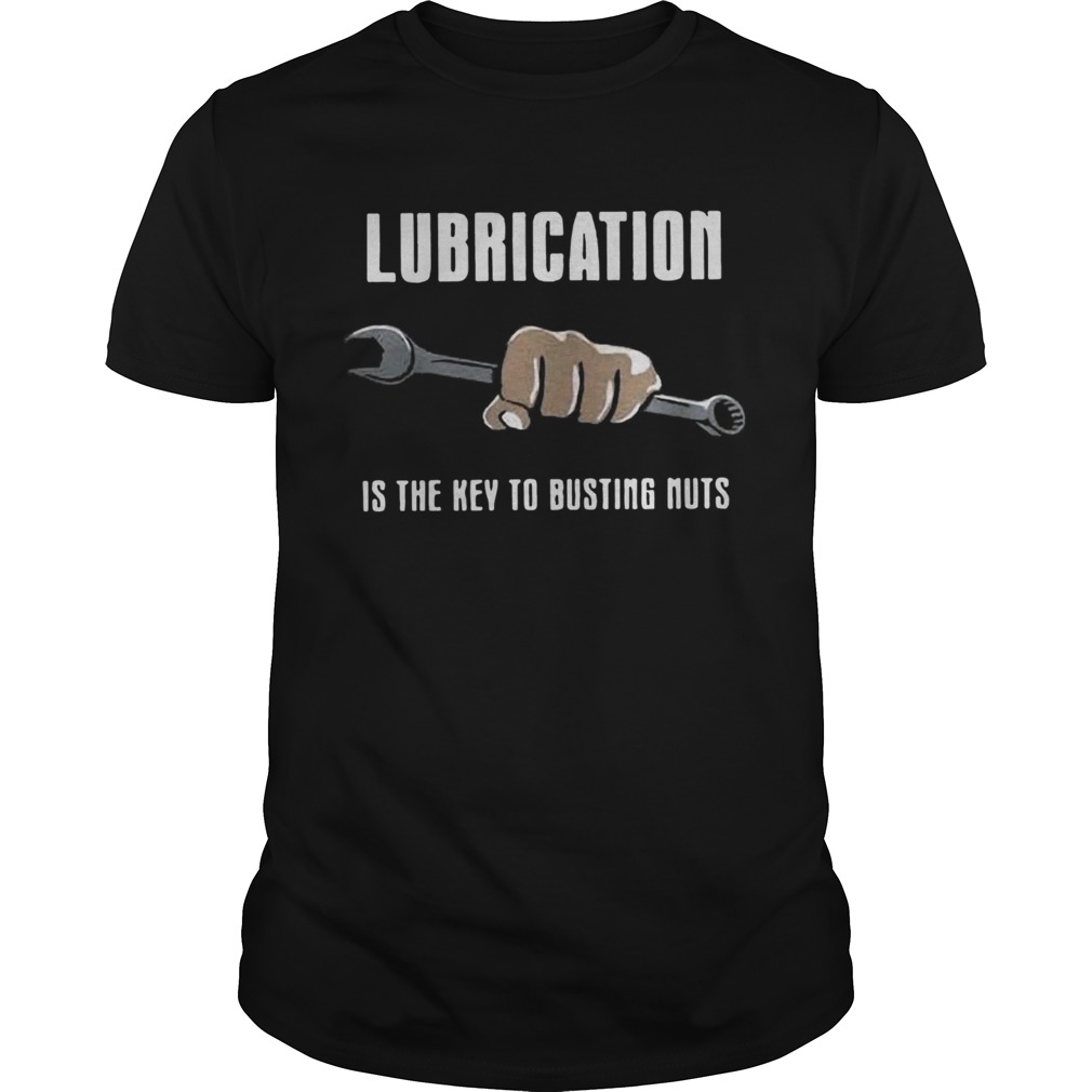 Lubrication Is The Key To Busting Nuts shirt