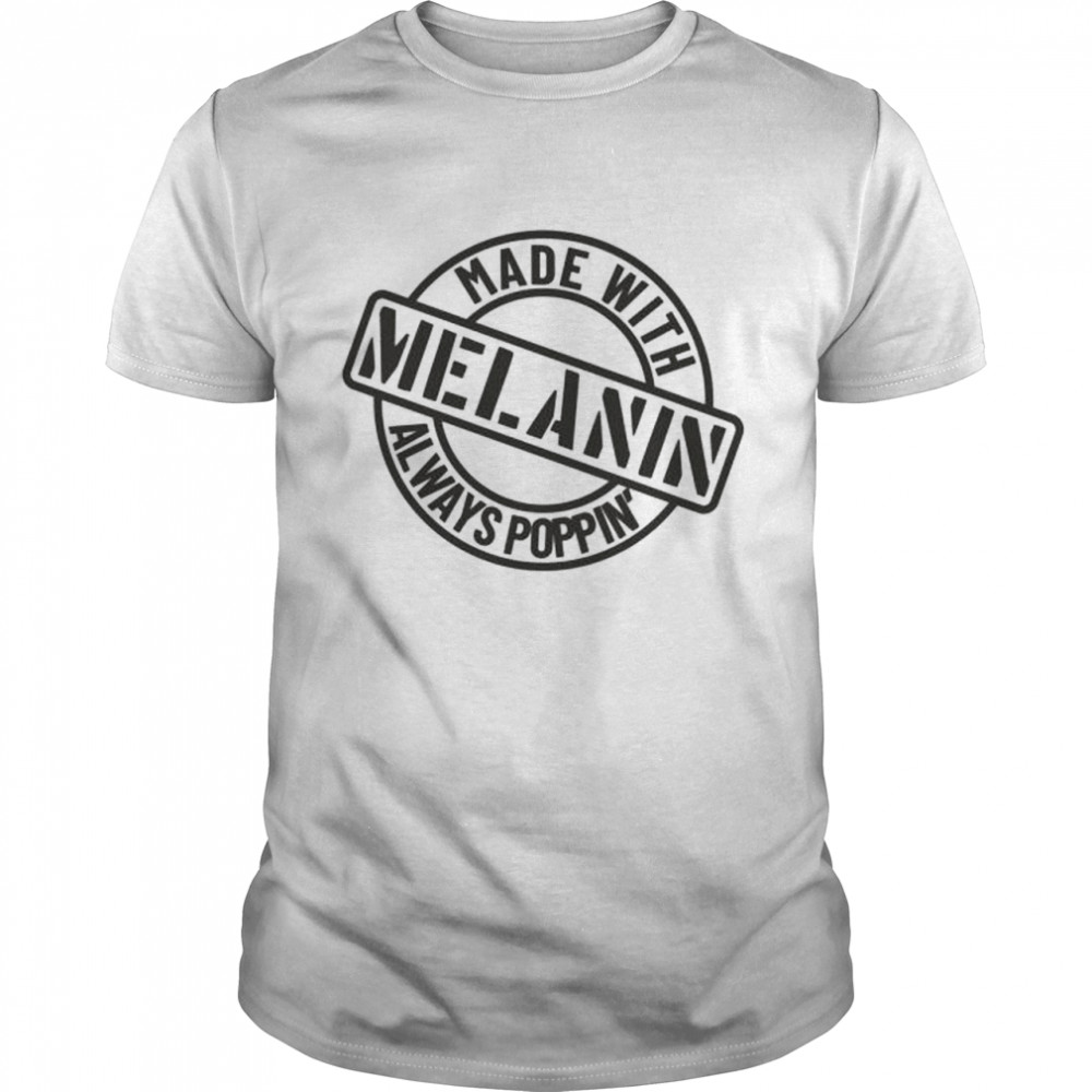 Made With Melanin Always Poppin shirt