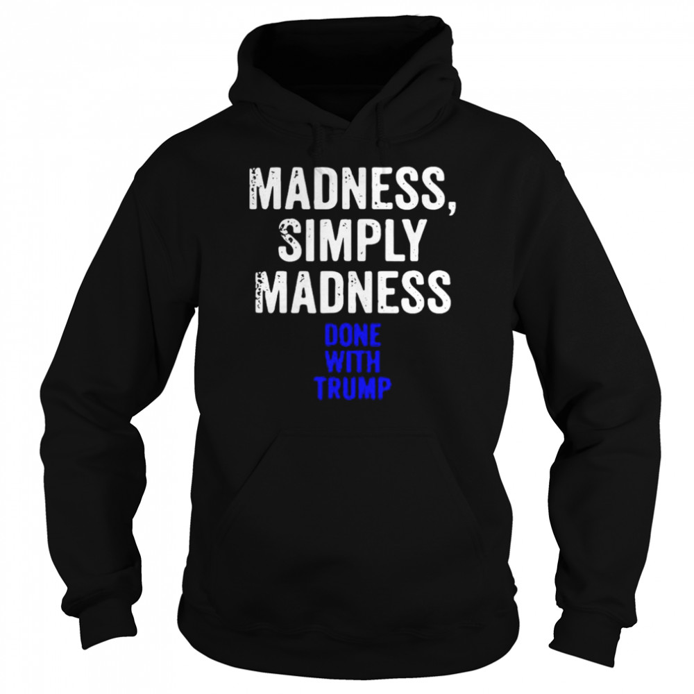 Madness simply madness done with Trump  Unisex Hoodie