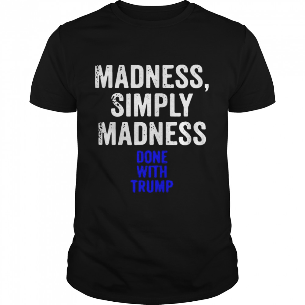 Madness simply madness done with Trump  Classic Men's T-shirt