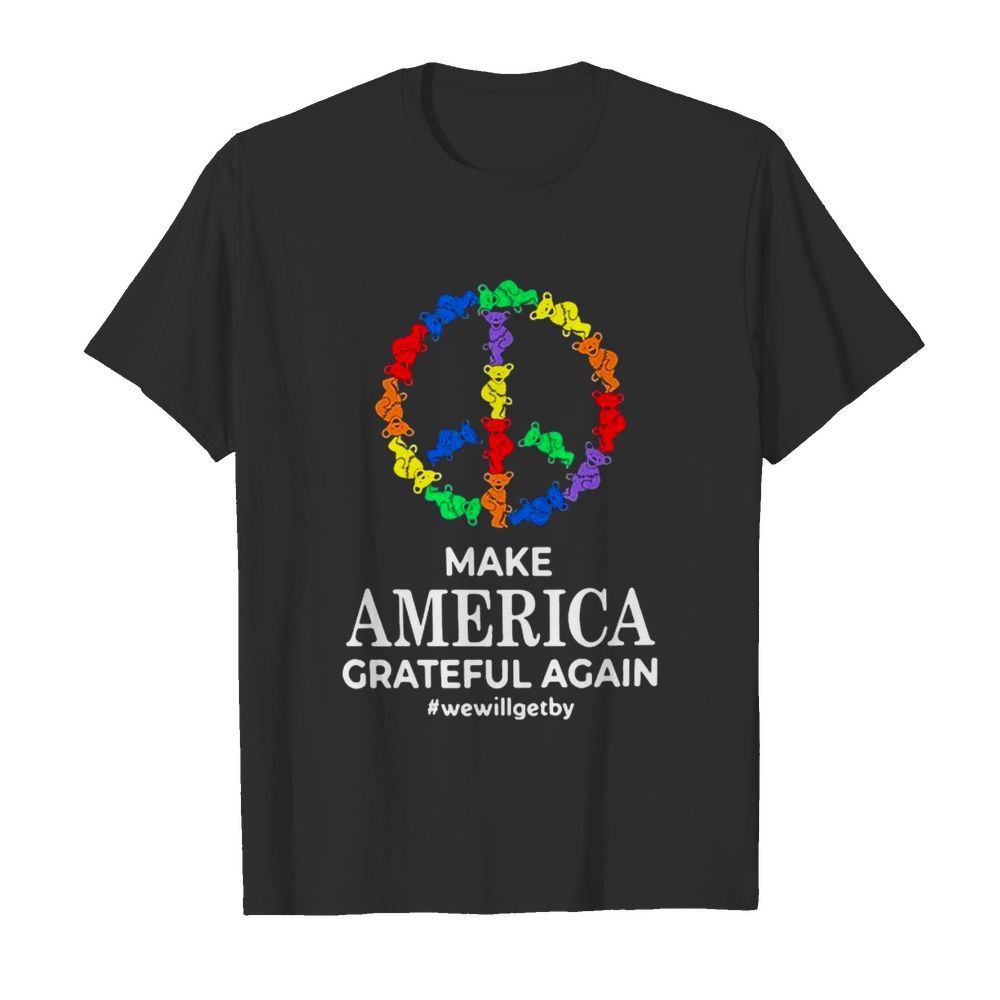 Make America Grateful Again We Will Get By Dancing Bear Lgbt shirt